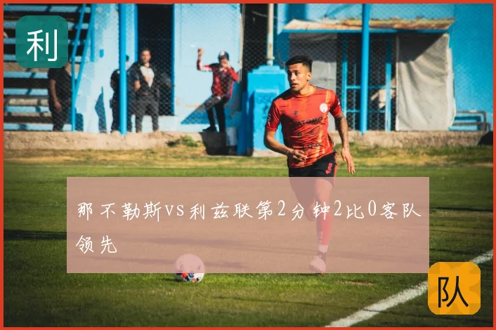 那不勒斯vs利兹联第2分钟2比0客队领先