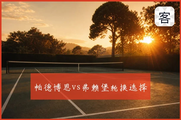 帕德博恩vs弗赖堡轮换选择